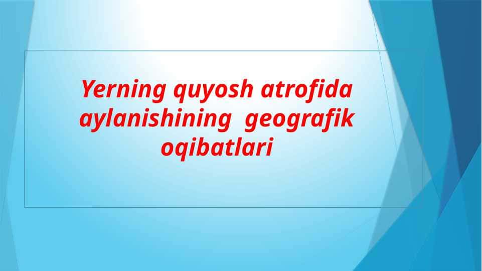 Yerning quyosh atrofida aylanishining geografik oqibatlari