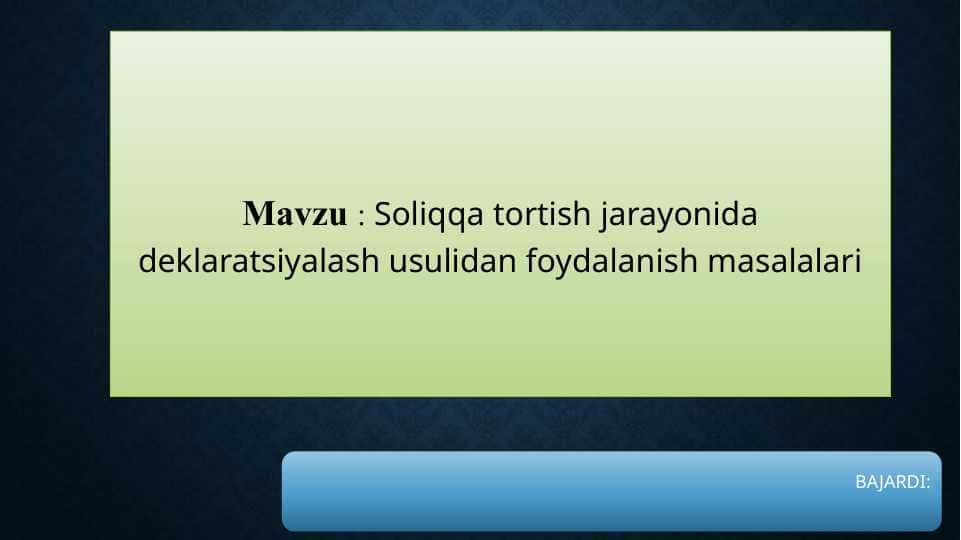 Soliqqa tortish jarayonida deklaratsiyalash usulidan foydalanish masalalari