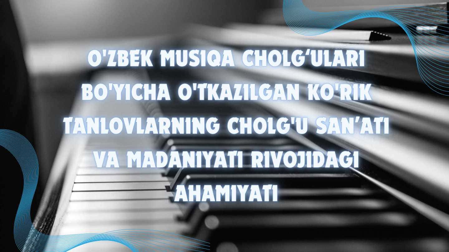 O'zbek musiqa cholg'ulari bo'yicha o'tkaziladigan ko'rik tanlovlarning cholg'u san'ati va madaniyati rivojidagi ahamiyati