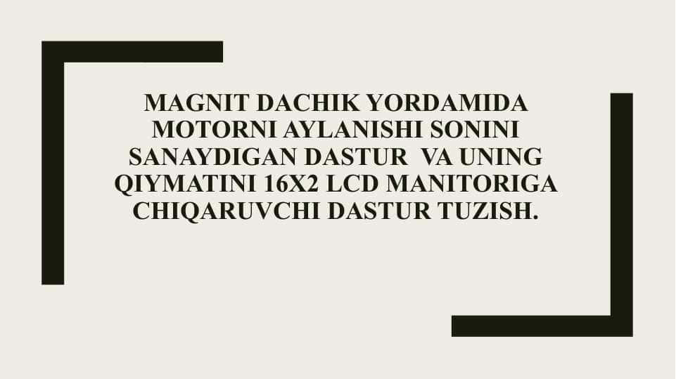 Magnit dachik yordamida motorni aylanishi sonini sanaydigan dastur va uning qiymatini 16x2 LCD manitoriga chaqiruvchi dastur tuzish