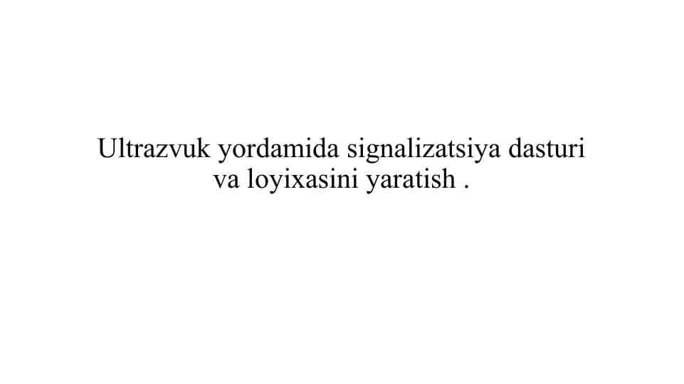 Ultrazvuk yordamida signalizatsiya dasturi va loyixasini yaratish