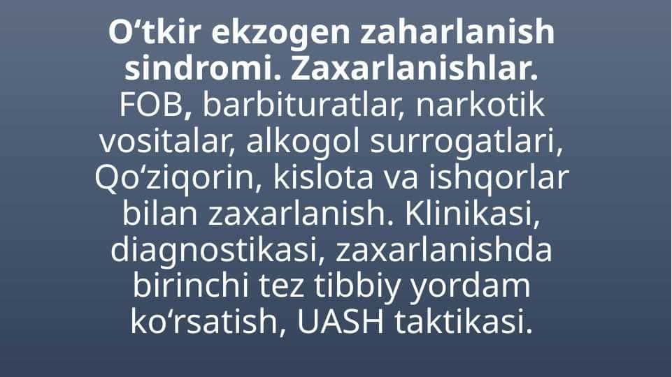 O‘tkir ekzogen zaharlanish sindromi. Zaxarlanishlar. FOB, barbituratlar, narkotik vositalar, alkogol surrogatlari, Qo‘ziqorin, kislota va ishqorlar bilan zaxarlanish. Klinikasi, diagnostikasi, zaxarlanishda birinchi tez tibbiy yordam ko‘rsatish, UASH taktikasi.