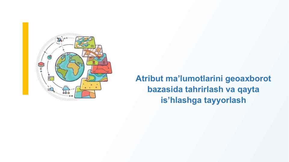 Atribut ma’lumotlarini geoaxborot bazasida tahrirlash va qayta is’hlashga tayyorlash