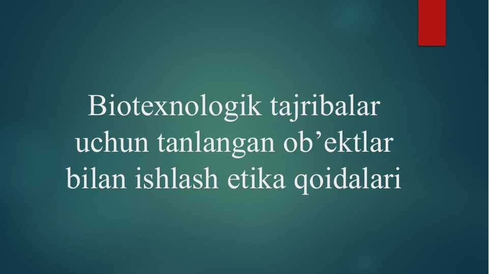 Biotexnologik tajribalar uchun tanlangan ob’ektlar bilan ishlash etika qoidalari