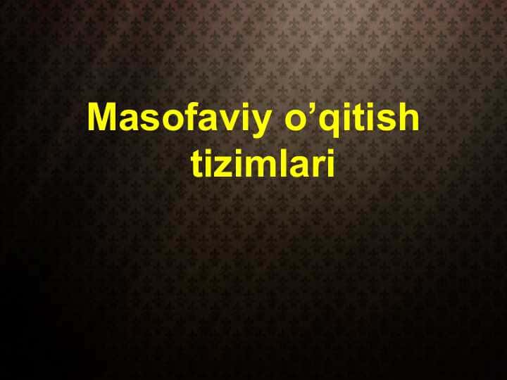 Masofaviy o’qitish tizimlariMasofaviy o’qitish tizimlari