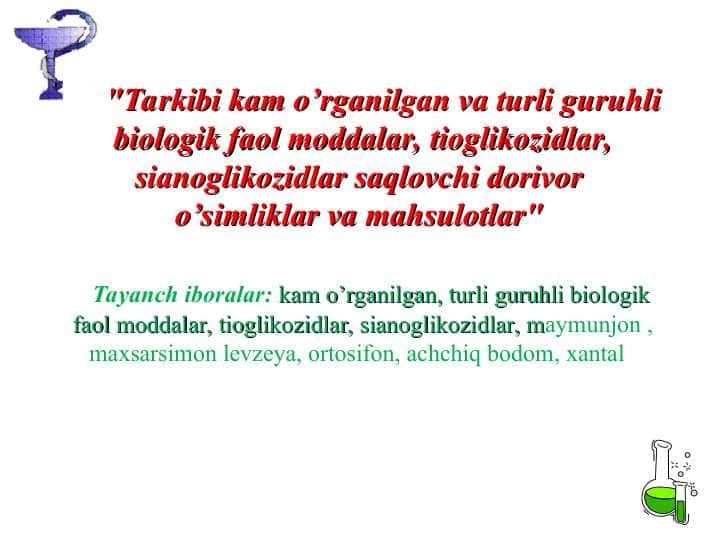 Tarkibi kam o’rganilgan va turli guruhli biologik faol moddalar, tioglikozidlar, sianoglikozidlar saqlovchi dorivor o’simliklar va mahsulotlar