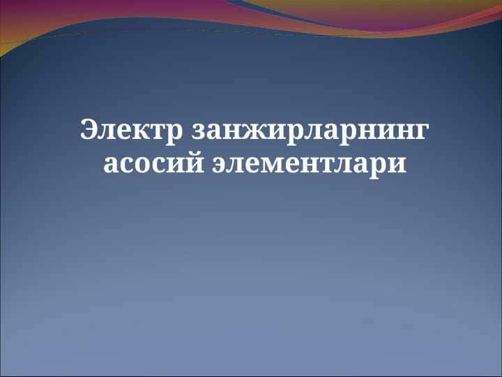 Электр занжирларнинг асосий элементлари