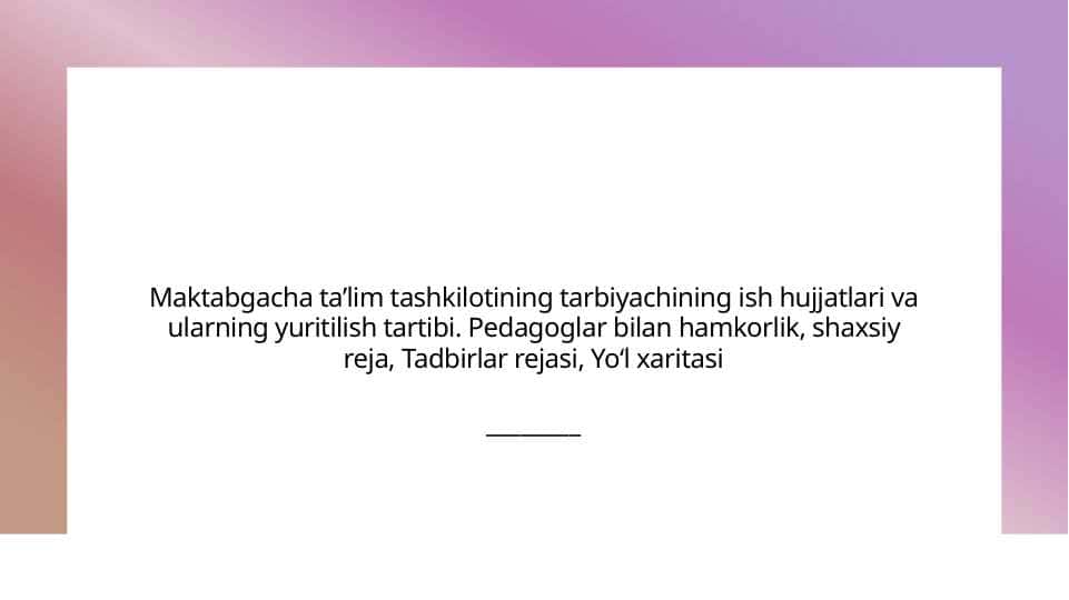 Maktabgacha ta’lim tashkilotining tarbiyachining ish hujjatlari va ularning yuritilish tartibi. Pedagoglar bilan hamkorlik, shaxsiy reja, Tadbirlar rejasi, Yo‘l xaritasi
