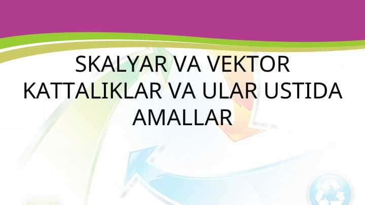 SKALYAR VA VEKTOR KATTALIKLAR VA ULAR USTIDA AMALLAR