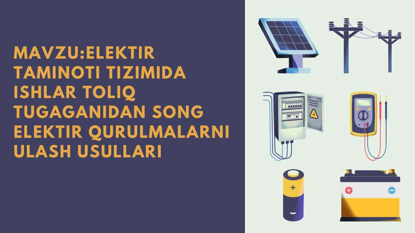 ELEKTIR
TAMINOTI TIZIMIDA
ISHLAR TOLIQ
TUGAGANIDAN SONG
ELEKTIR QURULMALARNI
ULASH USULLARI