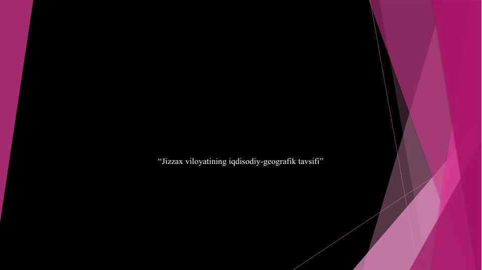 Jizzax viloyatining iqdisodiy-geografik tavsifi