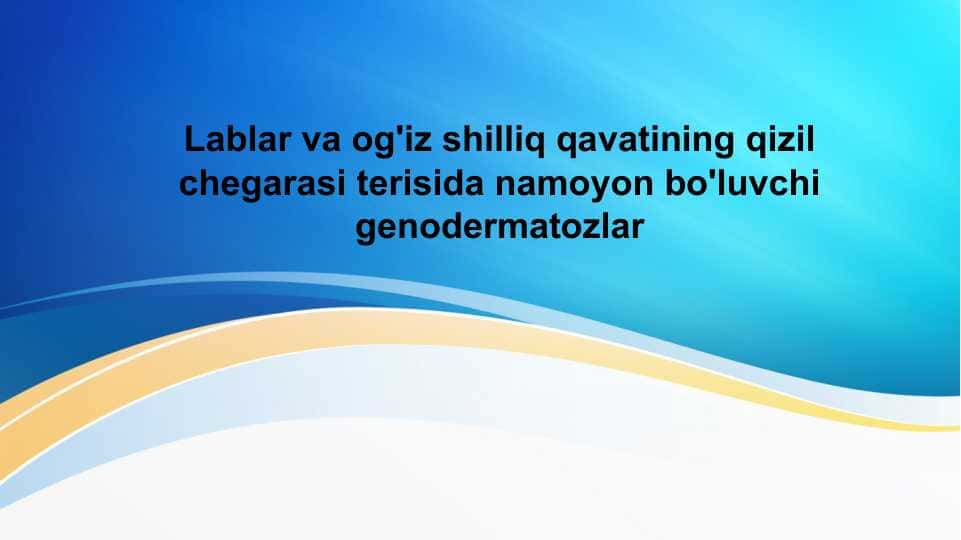 Genodermatoz . Lablar va og'iz shilliq qavatining qizil chegarasi terisida namoyon bo'luvchi genodermatozlar