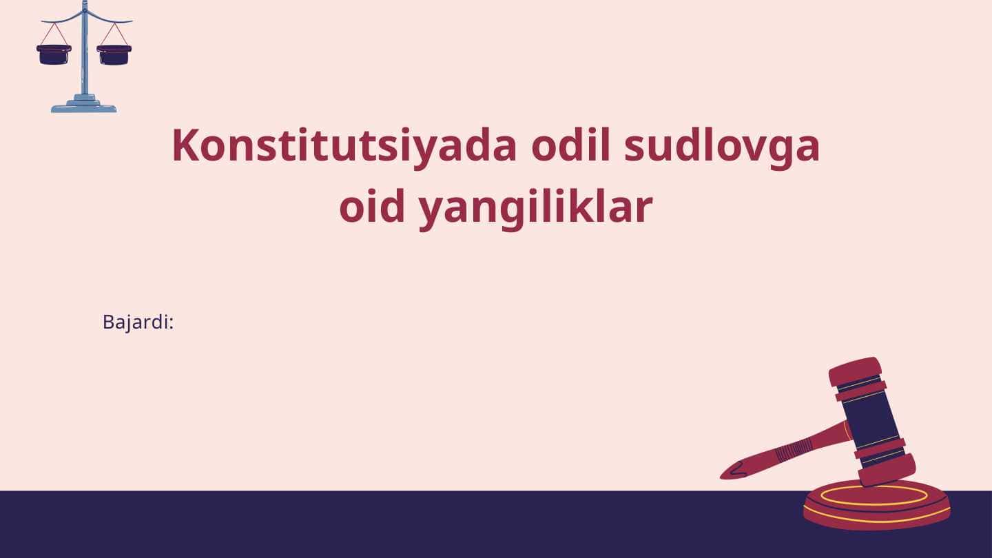 Konstitutsiyada odil sudlovga oid yangiliklar