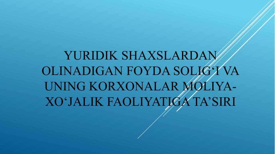 Taqdimot Yuridik shaxslardan olinadigan foyda solig‘i va uning korxonalar moliya-xo‘jalik faoliyatiga ta’siri
