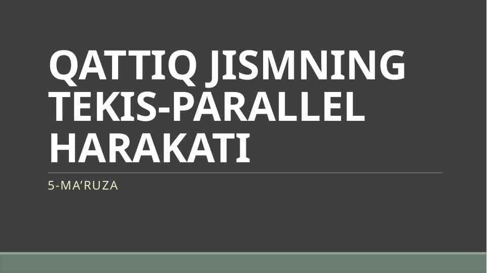 QATTIQ JISMNING TEKIS-PARALLEL HARAKATI