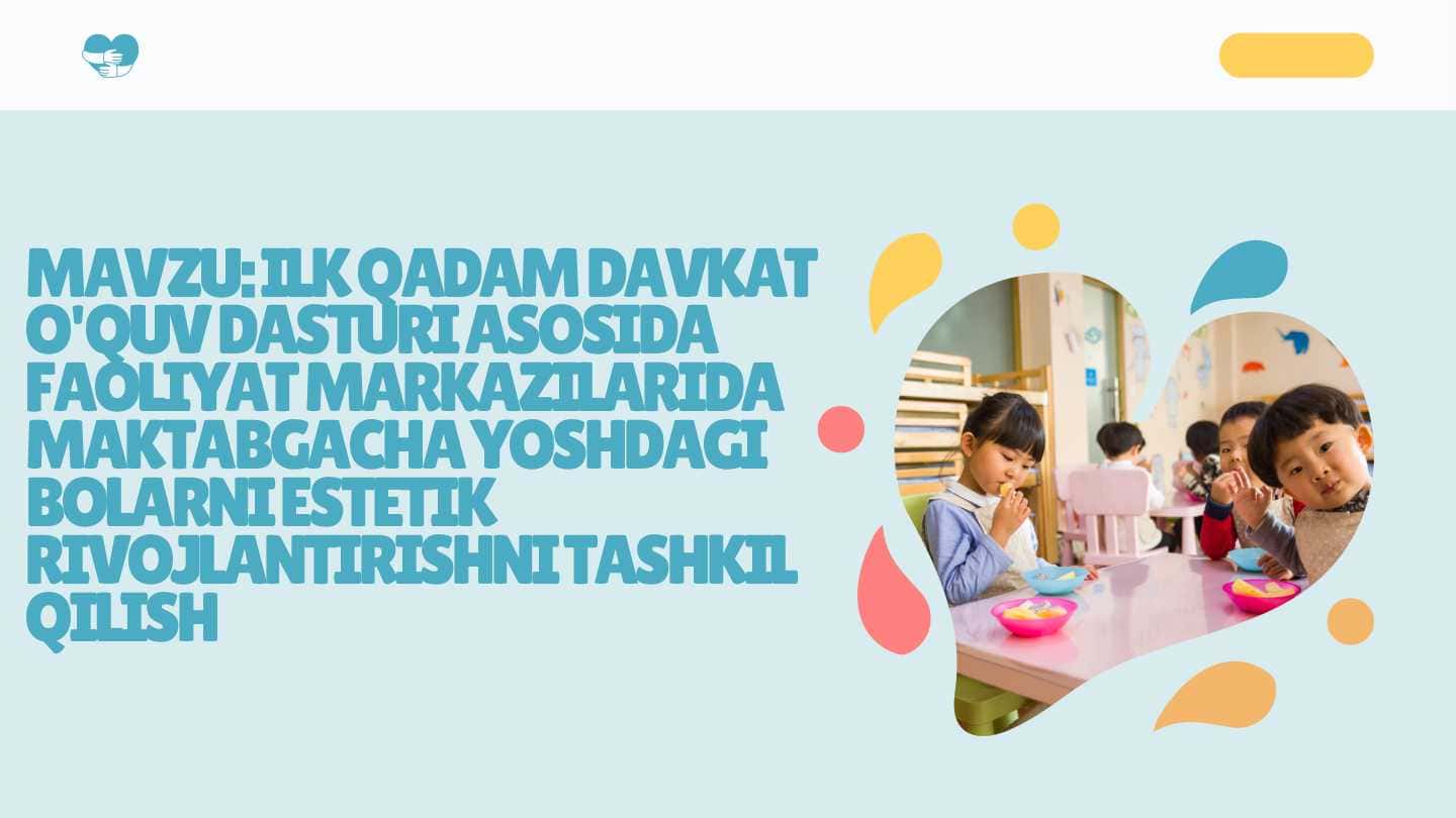 Ilk qadam davkat o'quv dasturi asosida faoliyat markazilarida maktabgacha yoshdagi bolarni estetik rivojlantirishni tashkil qilish