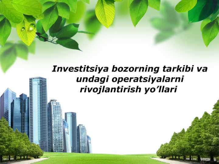 Investitsiya bozorning tarkibi va undagi operatsiyalarni rivojlantirish yo’llari