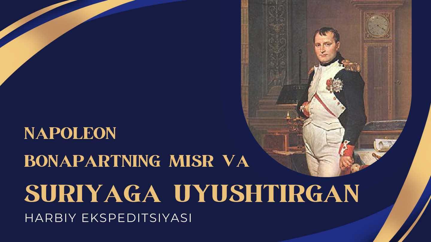 NAPOLEON BONAPARTNING MISR VA SURIYAGA UYUSHTIRGAN HARBIY EKSPEDITSIYASI