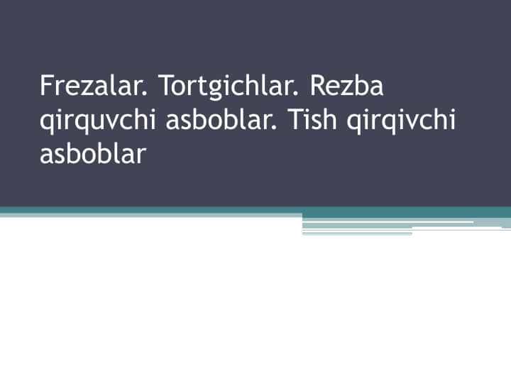 Tortgichlar. Rezba qirquvchi asboblar. Tish qirqivchi asboblar