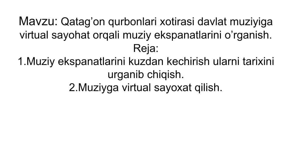 Qatag’on qurbonlari xotirasi davlat muziyiga virtual sayohat orqali muziy ekspanatlarini o’rganish.