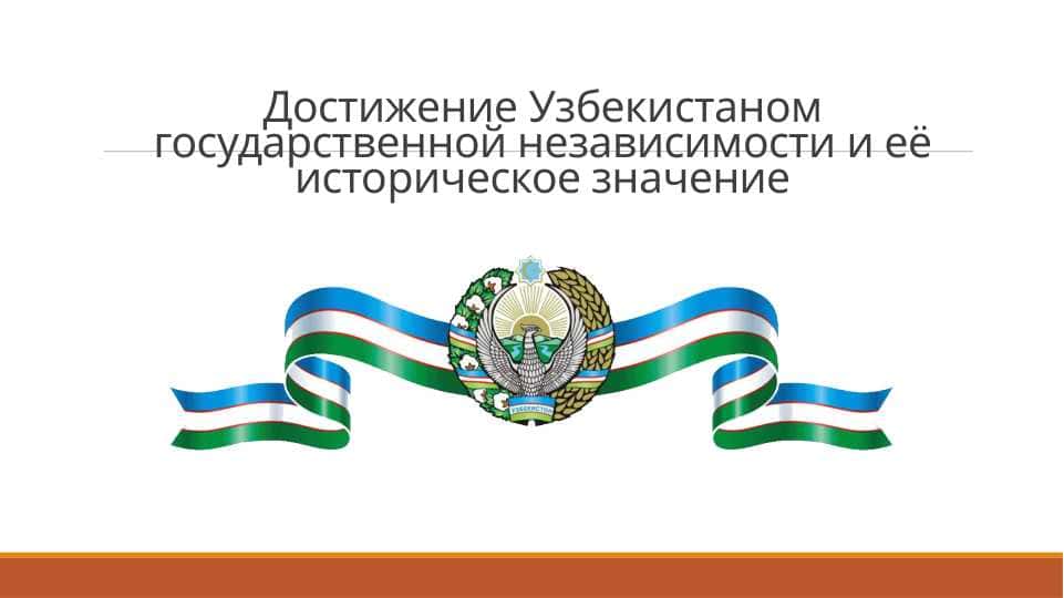 Достижение Узбекистаном государственной независимости и её историческое значение