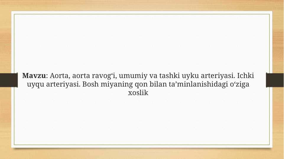 Aorta, aorta ravog‘i, umumiy va tashki uyku arteriyasi. Ichki uyqu arteriyasi. Bosh miyaning qon bilan ta’minlanishidagi o‘ziga xoslik
