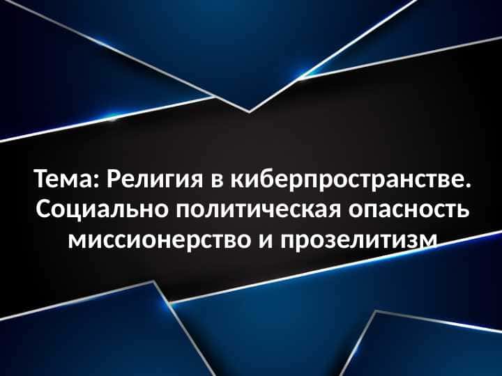 Религия в киберпространстве. Социально политическая опасность миссионерство и прозелитизм