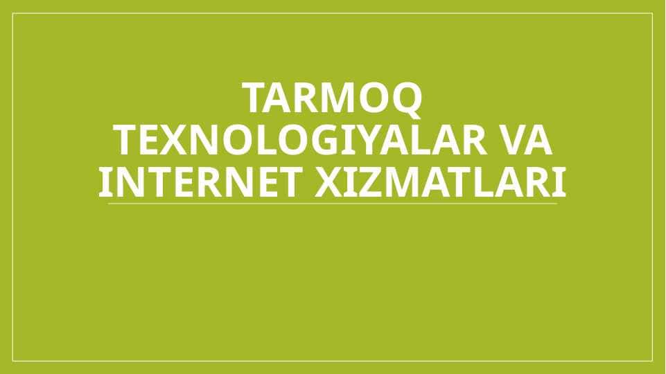 Tarmoq texnologiyalar va internet xizmatlari