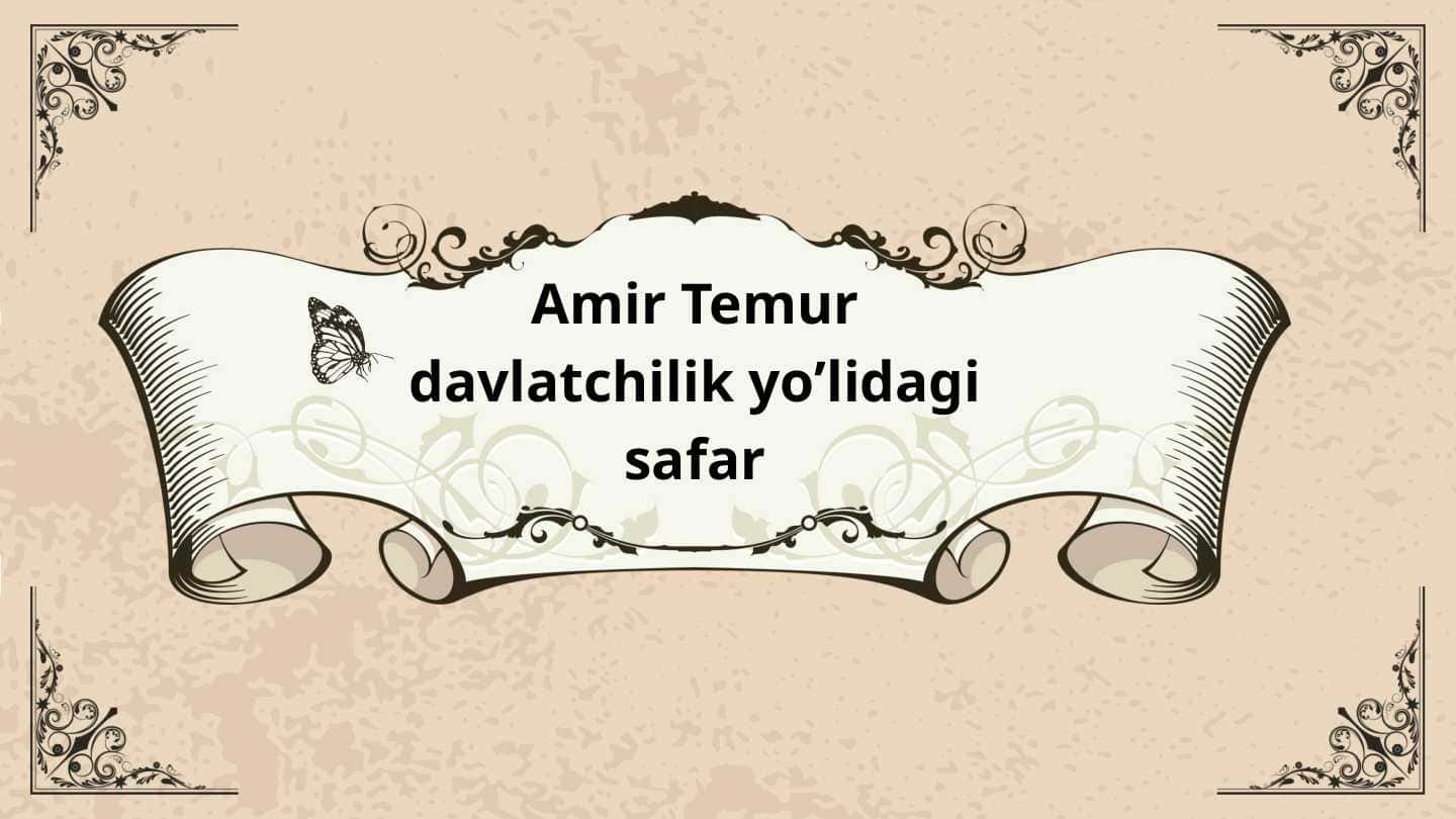 Amir Temur davlatchilik yo’lidagi safar
