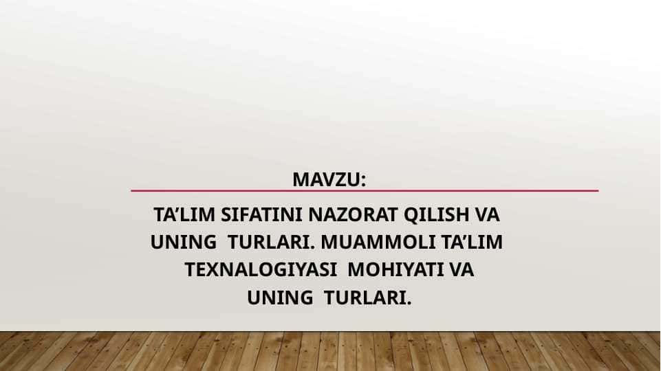 Ta’lim sifatini nazorat qilish va uning turlari. Muammoli ta’lim texnalogiyasi mohiyati va uning turlari.