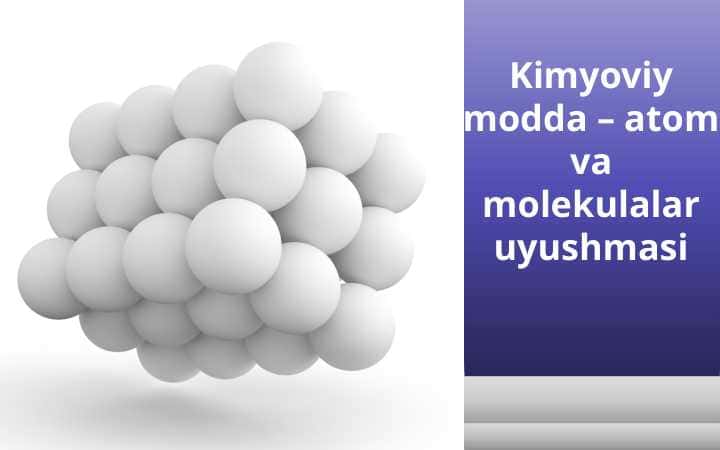 Kimyoviy modda – atom va molekulalar uyushmasi