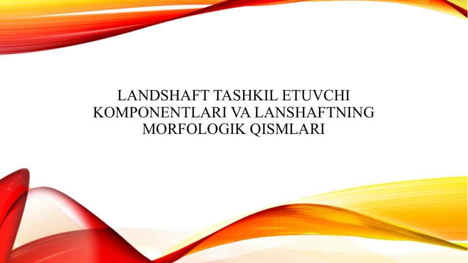 Landshaft tashkil etuvchi komponentlari va lanshaftning morfologik qismlari