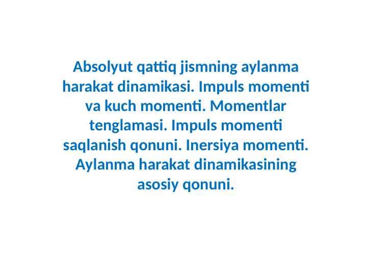Absolyut qattiq jismning aylanma harakat dinamikasi. Impuls momenti va kuch momenti. Momentlar tenglamasi. Impuls momenti saqlanish qonuni. Inersiya momenti. Aylanma harakat dinamikasining asosiy qonuni.