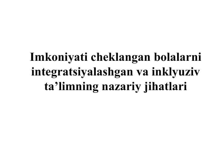 Imkoniyati cheklangan bolalarni integratsiyalashgan va inklyuziv ta’limning nazariy jihatlari