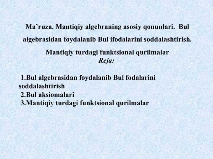 Mantiqiy algebraning asosiy qonunlari. Bul algebrasidan foydalanib Bul ifodalarini soddalashtirish. Mantiqiy turdagi funktsional qurilmalar