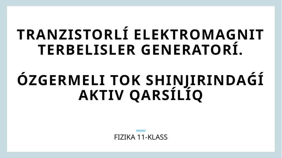 Tranzistorlı elektromagnit terbelisler generatorı. Ózgermeli tok shinjirindaǵı aktiv qarsılıq