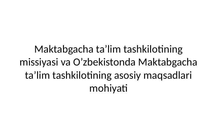 Maktabgacha ta’lim tashkilotining missiyasi va O’zbekistonda Maktabgacha ta’lim tashkilotining asosiy maqsadlari mohiyati