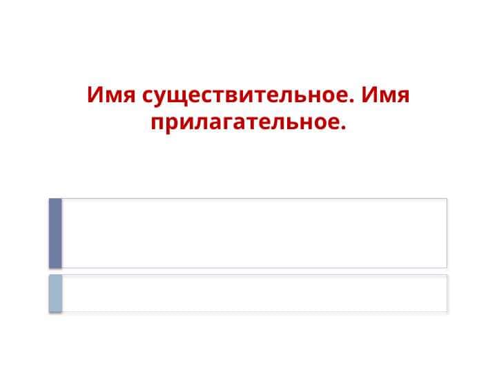 Имя существительное. Имя прилагательное.