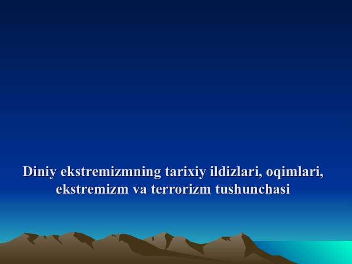 Diniy ekstremizmning tarixiy ildizlari, oqimlari, ekstremizm va terrorizm tushunchasi