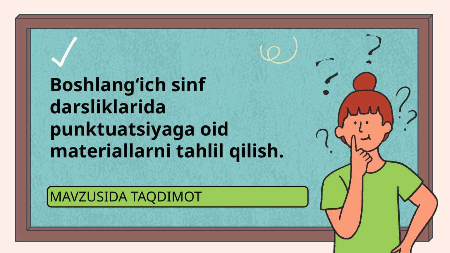 Boshlangʻich sinf darsliklarida punktuatsiyaga oid materiallarni tahlil qilish.