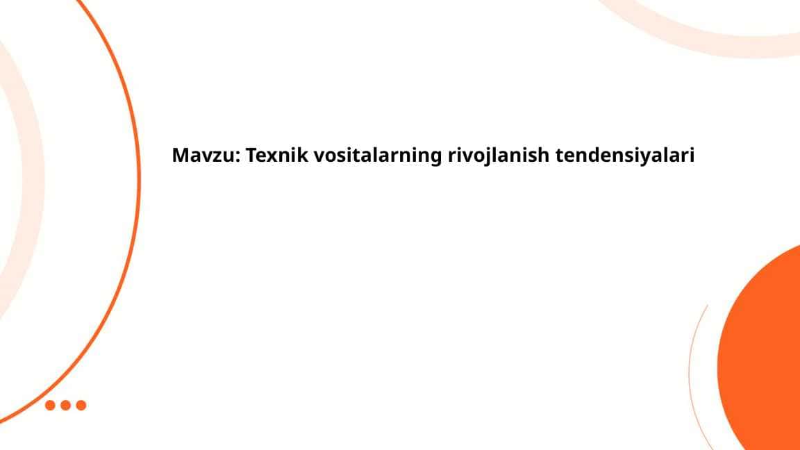Texnik vositalarning rivojlanish tendensiyalari