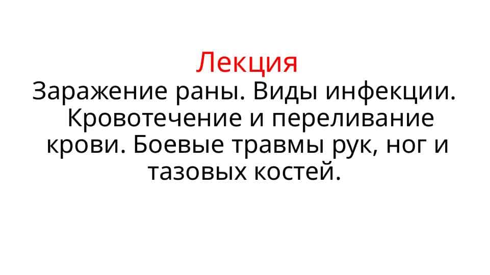 Заражение раны. Виды инфекции. Кровотечение и переливание крови. Боевые травмы рук, ног и тазовых костей