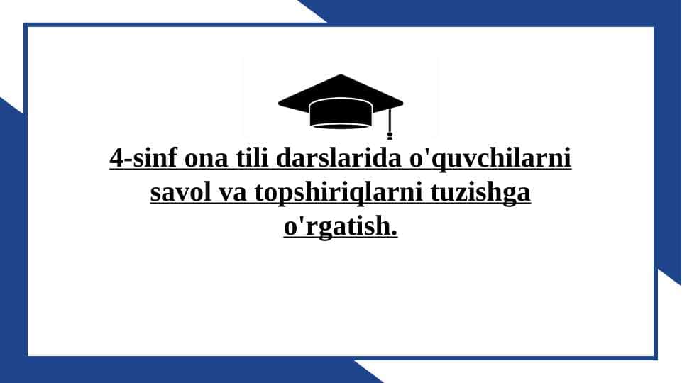 4-sinf ona tili darslarida o'quvchilarni savol va topshiriqlarni tuzishga o'rgatish