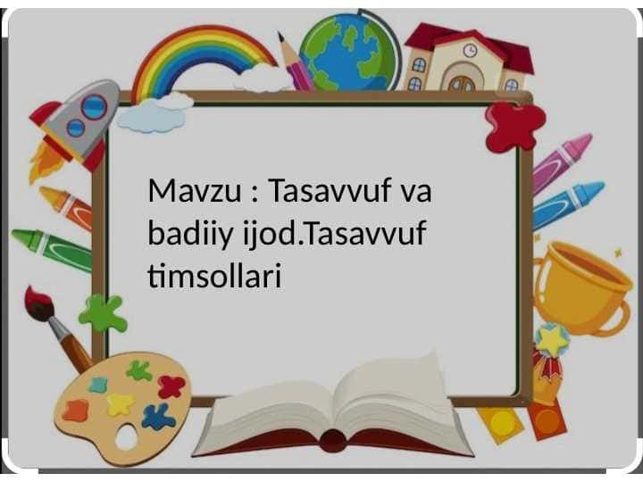 Mavzu : Tasavvuf va badiiy ijod.Tasavvuf timsollari