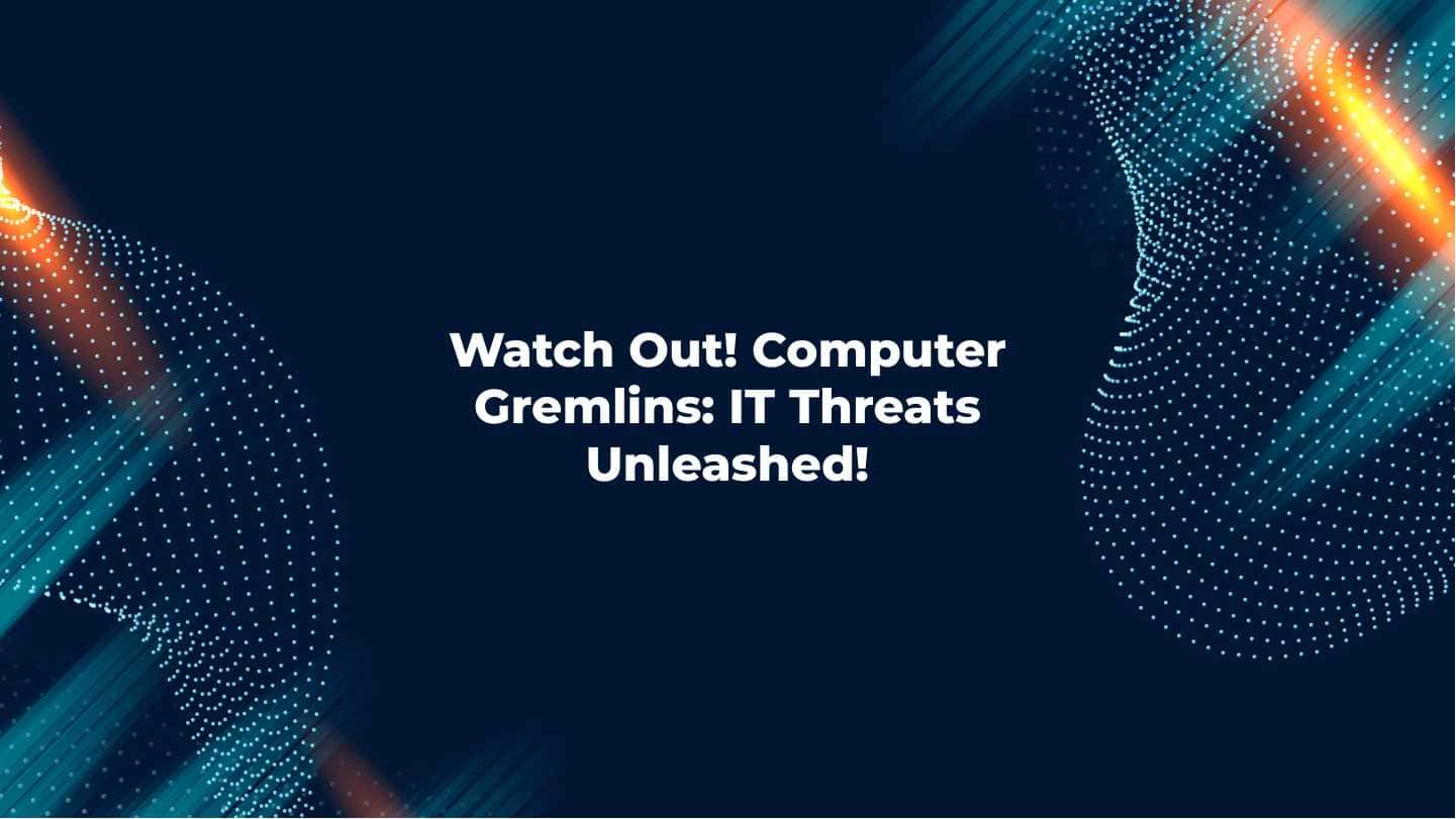 Watch Out! Computer Gremlins: IT Threats Unleashed!