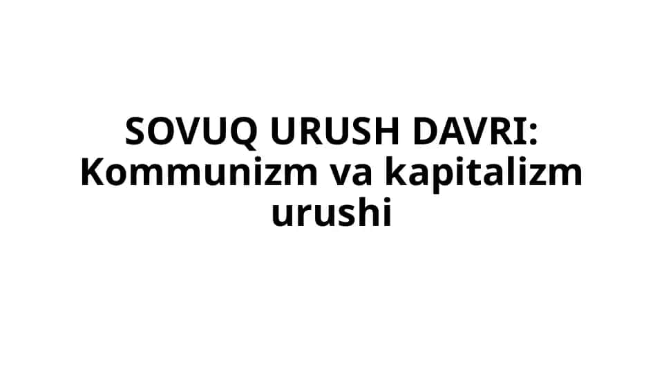 SOVUQ URUSH DAVRI - Kommunizm va kapitalizm urushi