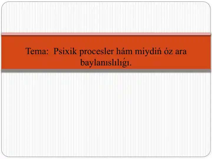 Psixik procesler hám miydiń óz ara baylanıslılıǵı.