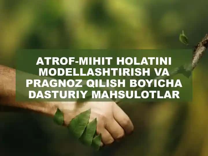 ATROF-MUHIT HOLATINI MODELLASHTIRISH VA PRAGNOZ QILISH BOYICHA DASTURIY MAHSULOTLAR