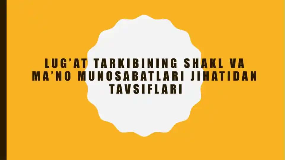 Lug’at tarkibining shakl va ma’no munosabatlari jihatidan tavsiflari