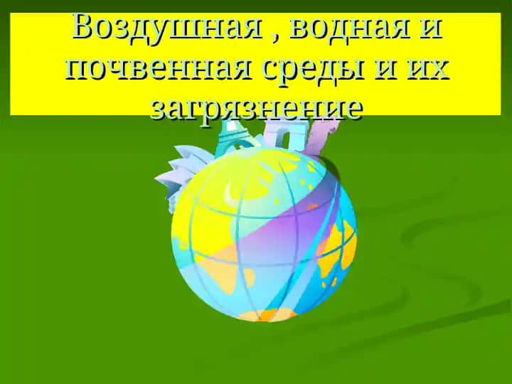 Воздушная , водная и почвенная среды и их загрязнение